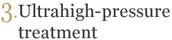 3.Ultrahigh-pressuretreatment