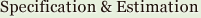 Specification & Estimation